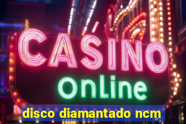 disco diamantado ncm